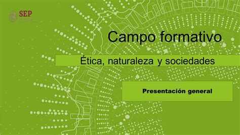 Presentaci N General Del Campo Formativo Tica Naturaleza Y Sociedades