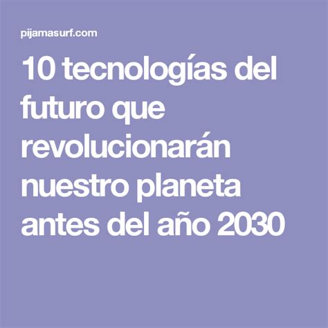 10 tecnologías del futuro que revolucionarán nuestro planeta antes del