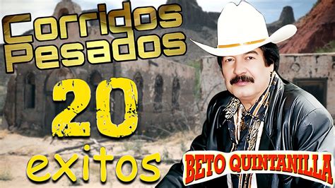 Beto Quintanilla Corridos Pesados Exitos Youtube