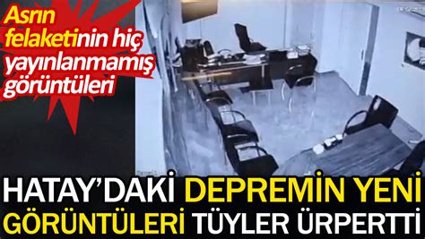 Hatay daki depremin yeni görüntüleri tüyler ürpertti Asrın felaketinin