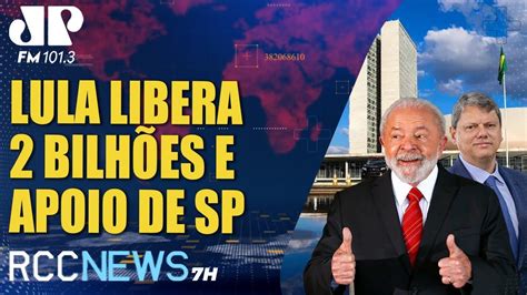 RCC News 7h 06 07 Lula libera R 2 Bi e apoio de Tarcísio para