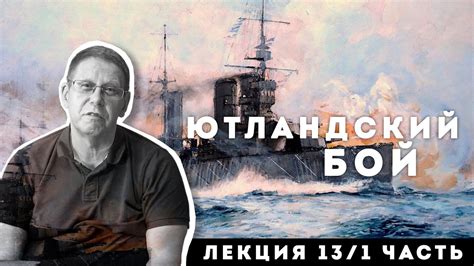 Сергей Переслегин. Лекция №13. Ютландский бой. Ч.1 - YouTube