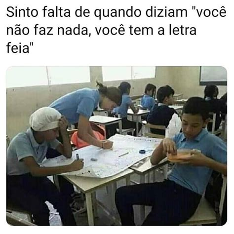 Sinto falta de quando diziam você não faz nada você tem a letra feia