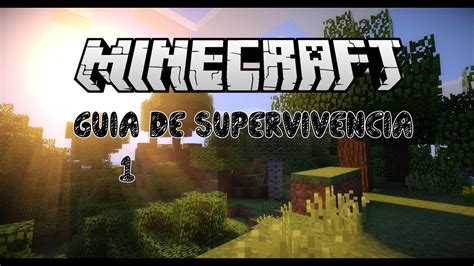 GUIA DE SUPERVIVENCIA MINECRAFT 1 COMO SOBREVIVIR EL PRIMER DIA YouTube