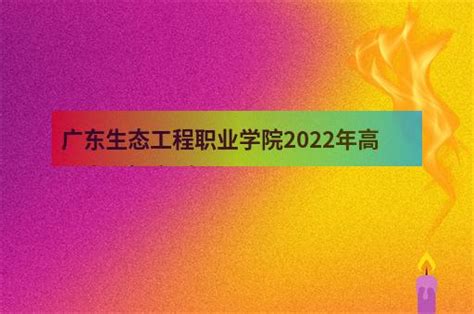 广东生态工程职业学院2022年高职自主招生高职 职教网