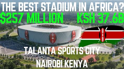 BEST STADIUM IN AFRICA TALANTA STADIUM COST AND CONSTRUCTION DETAILS