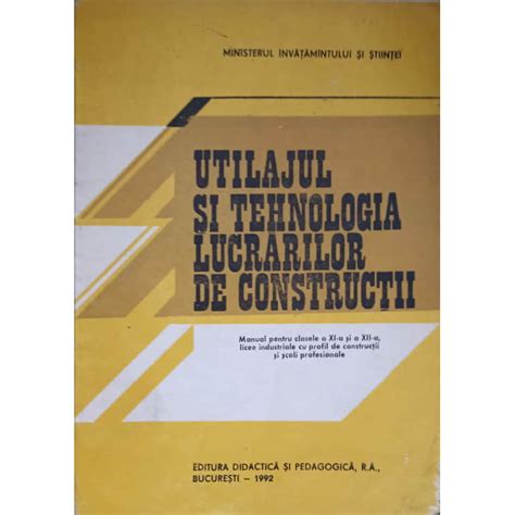 Cartea Utilajul Si Tehnologia Lucrarilor De Constructii Manual Pentru