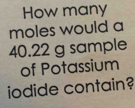 Solved How Many Moles Would A G Sample Of Potassium Iodide