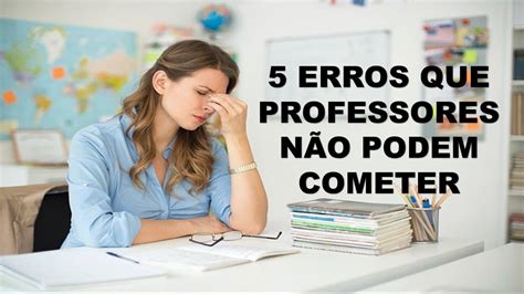 Erros Que O Professor N O Pode Cometer Como Dar Uma Dar Uma Boa Aula