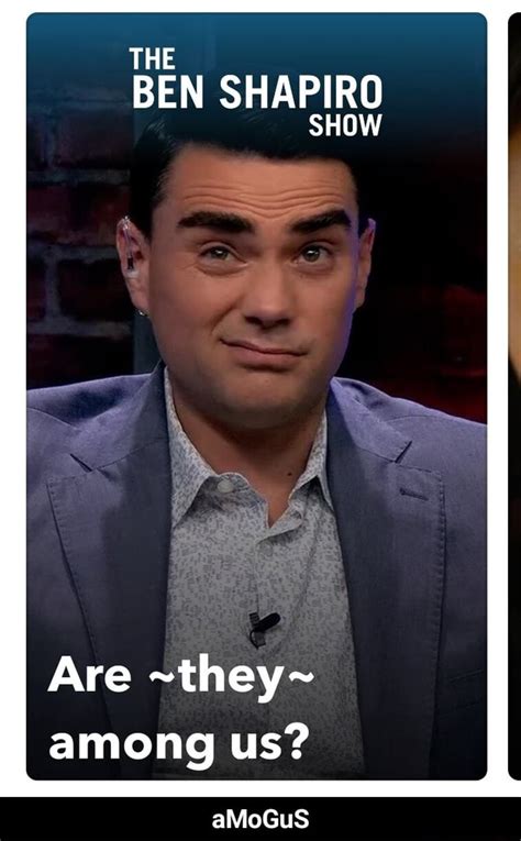 The Ben Shapiro Show Are They Among Us Amogus Amogus Ifunny