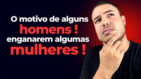 O Motivo De Alguns Homens Enganarem Algumas Mulheres A Verdade Sobre