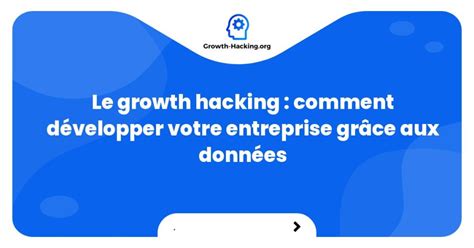 Le growth hacking comment développer votre entreprise grâce aux données