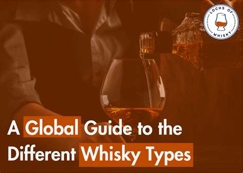 A Global Guide To The Different Whisky Types Lochs Of Whisky Lochs