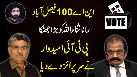 NA 100 Faisalabad Rana Sanaullah Ko Barra Jhatka PTI Umeed War Ne