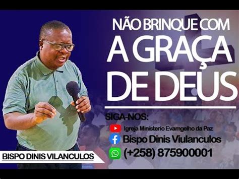 Não brinque a graça de Deus em sua vida Bispo DInis Vilanculos 24