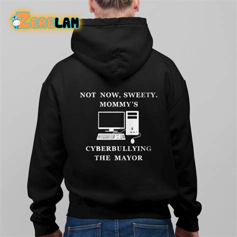 Not Now Sweety Mommy S Cyberbullying The Mayor Shirt Zerelam