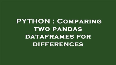 Python Comparing Two Pandas Dataframes For Differences Youtube