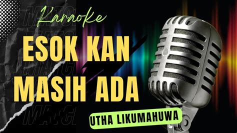 Esok Kan Masih Ada Utha Likumahuwa Karaoke Songs With Lyrics Youtube