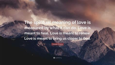 Deepak Chopra Quote “the Spiritual Meaning Of Love Is Measured By What