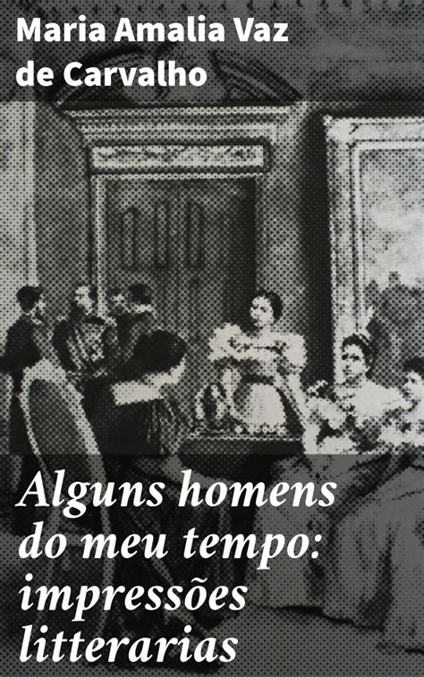 Alguns Homens Do Meu Tempo Impress Es Litterarias Maria Amalia Vaz De