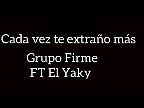 Cada Vez Te Extra O M S Grupo Firme Ft El Yaky Letra Amt Youtube