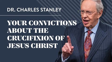 Your Convictions About The Crucifixion Of Jesus Christ Dr Charles Stanley Youtube