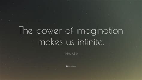 John Muir Quote: “The power of imagination makes us infinite.”