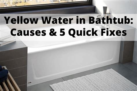 Yellow Water In Bathtub Causes 5 Quick Fixes