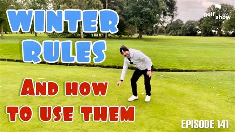 Winter Rules And How To Use Them Golf Show Ep 141 Youtube