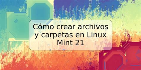 C Mo Crear Archivos Y Carpetas En Linux Mint Trspos