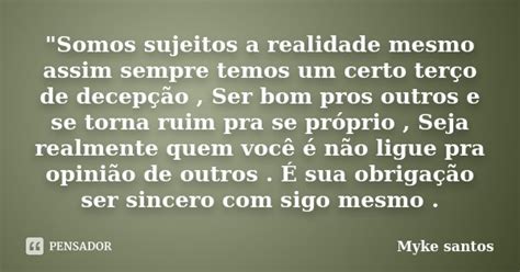 Somos Sujeitos A Realidade Mesmo Myke Santos Pensador