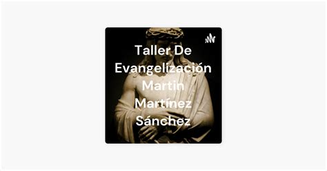 Taller De Evangelización Martin Martínez Sánchez on Apple Podcasts