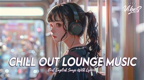 Chill Out Lounge Music 🍇 Mood Chill Vibes English Chill Songs All