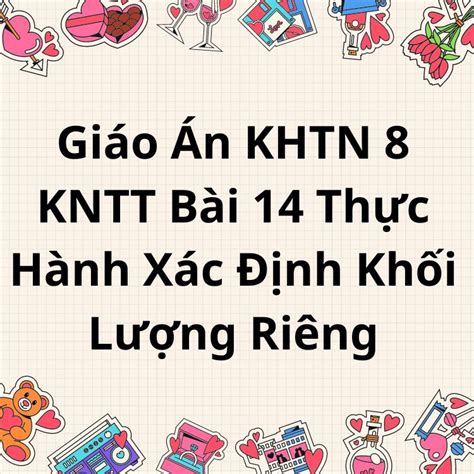 Giáo Án Khtn 8 Kntt Bài 14 Thực Hành Xác Định Khối Lượng Riêng