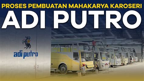 Proses Pembuatan Mahakarya Karoseri Adi Putro Dari Mini Bus Sampai