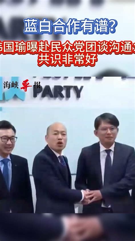 蓝白合作有谱？韩国瑜曝赴民众党团沟通：共识非常好 凤凰网视频 凤凰网