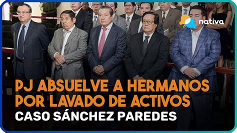 🔴 Caso Sánchez Paredes Poder Judicial Absuelve A Hermanos Por Lavado De Activos Youtube