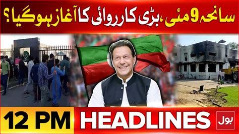 9 May Incident PTI In Big Trouble BOL News Headlines At 12 PM