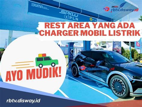 Mau Mudik Pakai Mobil Listrik Anda Harus Tahu Ini Rest Area Yang Ada