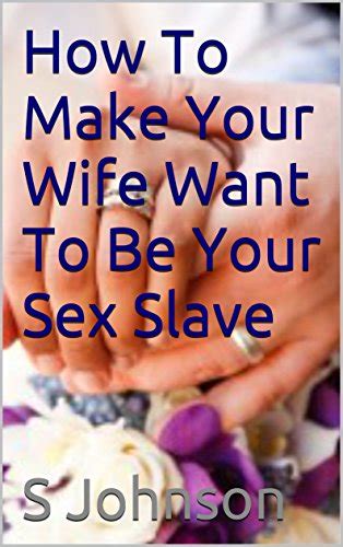 How To Make Your Wife Want To Be Your Sex Slave EBook Johnson S