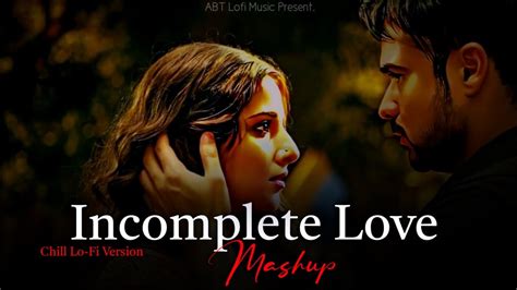 Incomplete Love Mashup Arijit Singh Best Of Arijit Singh