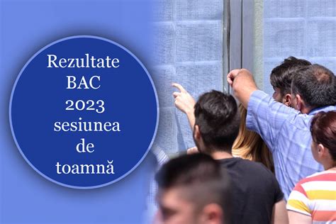 Rezultate BAC 2023 sesiunea de toamnă S au afișat notele înainte de