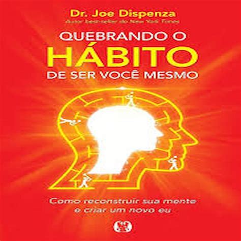 Quebrando O Hábito De Ser Você Mesmo Pdf Grátis Download - QUEBRANDO O HÁBITO DE SER VOCÊ MESMO autor DR. JOE DISPENZA | Shopee Brasil