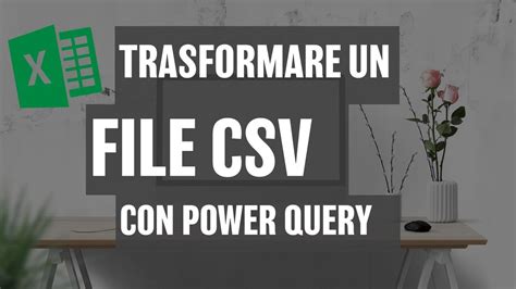 Come Trasformare Un File Csv Con Excel Power Query Macraris