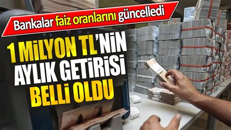 Milyon Tl Nin Ayl K Getirisi Belli Oldu Bankalar Faiz Oranlar N