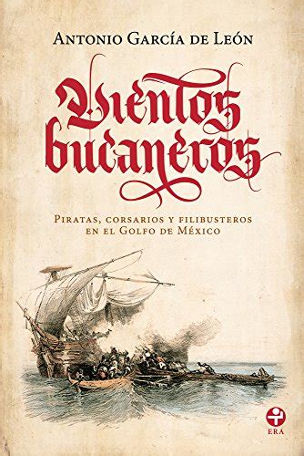 Vientos Bucaneros Piratas Corsarios Y Filibusteros En El Golfo De