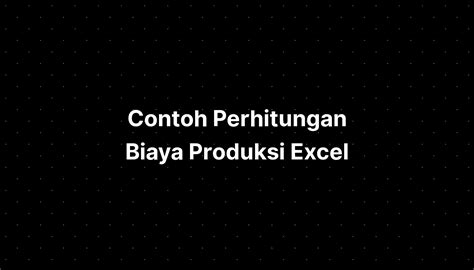 Contoh Perhitungan Biaya Produksi Excel Imagesee