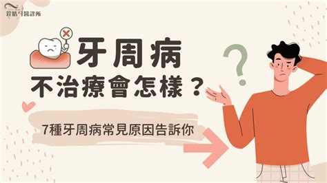 牙周病不治療會怎樣？7種牙周病常見原因告訴你