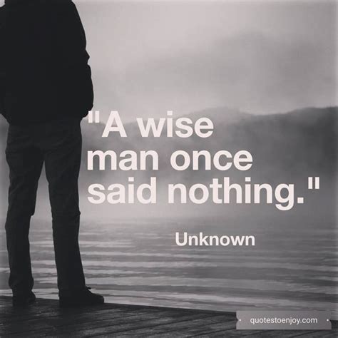 A Wise Man Once Said Nothing Author Unknown Quotestoenjoy