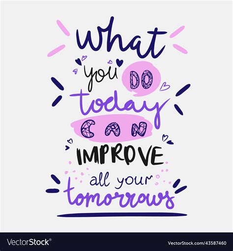 What You Do Today Can Improve All Your Tomorrow Vector Image